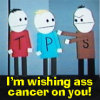 I\'m wishing ass cancer on you!