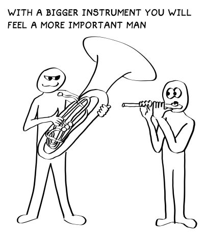 with a bigger instrument you will feel a more important man