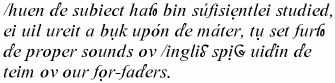 When the subject hath been sufficiently studied, I will write a book upon the matter, to set forth the proper sounds of English speech within the time of our forefathers.